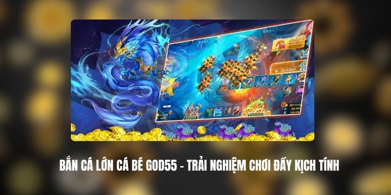 Bắn Cá Lớn Cá Bé GOD55